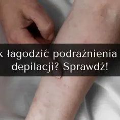 Skóra z zaczerwienieniami i drobnymi krostkami po depilacji woskiem. Tekst: "Jak łagodzić podrażnienia po depilacji? Sprawdź!".
