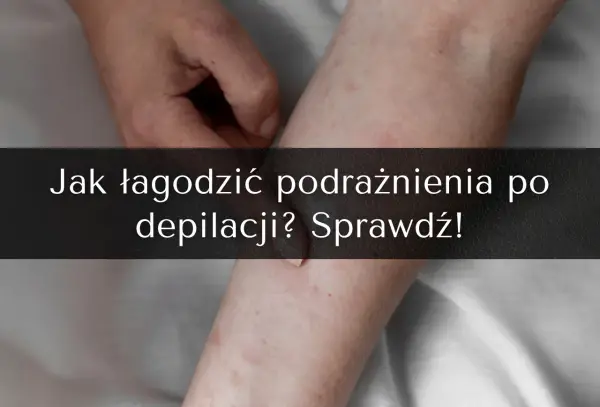 Podrażnienia po depilacji woskiem? Szybkie sposoby na ukojenie i zapobieganie