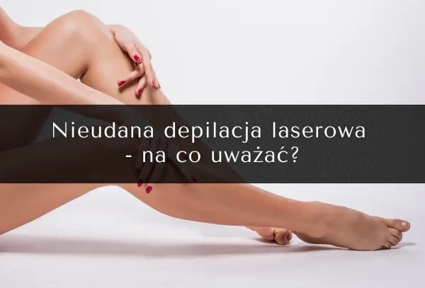 Brak efektów depilacji laserowej? Poznaj przyczyny i rozwiązania